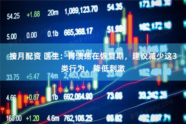 按月配资 医生：胃溃疡在恢复期，建议减少这3类行为，降低刺激